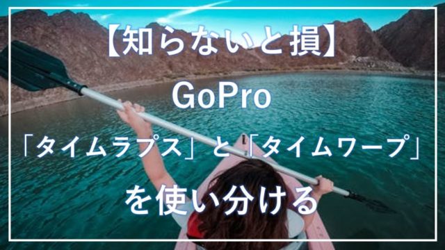 知らないと損 Gopro タイムラプスとタイムワープの違いと使い分け Symsymブログ